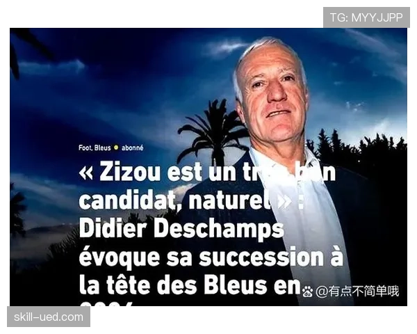 德尚职业轨迹：从球员到教练的稳健转型与持续影响力